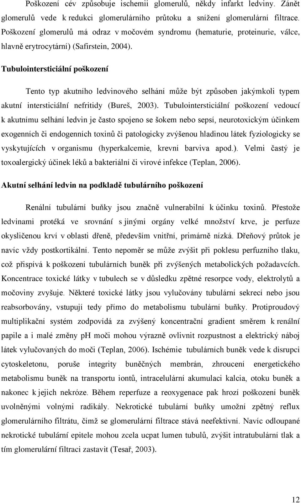 Tubulointersticiální poškození Tento typ akutního ledvinového selhání může být způsoben jakýmkoli typem akutní intersticiální nefritidy (Bureš, 2003).