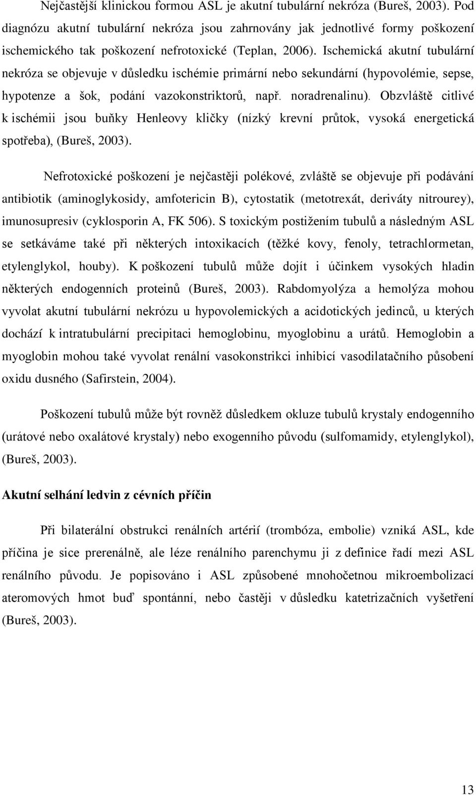 Ischemická akutní tubulární nekróza se objevuje v důsledku ischémie primární nebo sekundární (hypovolémie, sepse, hypotenze a šok, podání vazokonstriktorů, např. noradrenalinu).