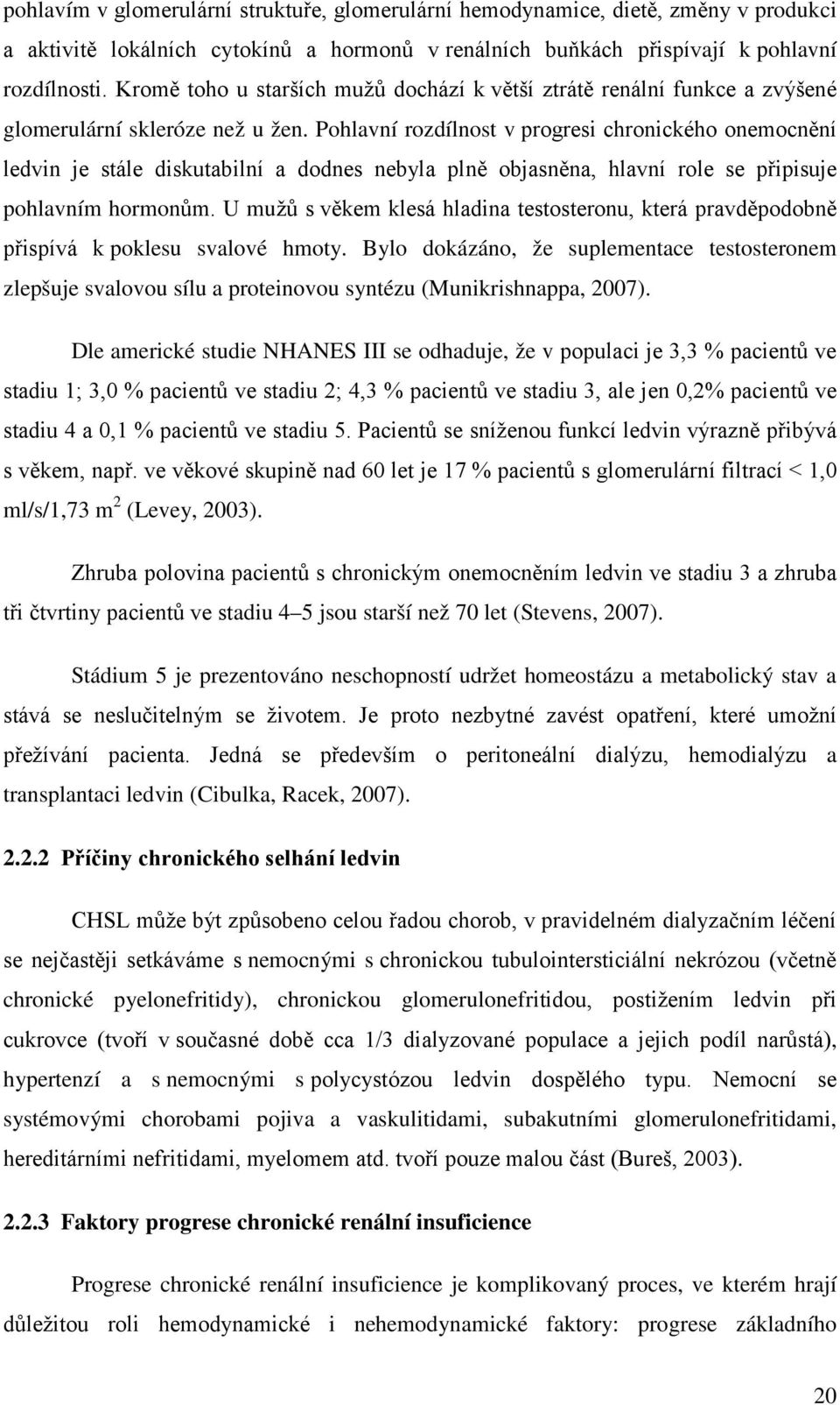 Pohlavní rozdílnost v progresi chronického onemocnění ledvin je stále diskutabilní a dodnes nebyla plně objasněna, hlavní role se připisuje pohlavním hormonům.