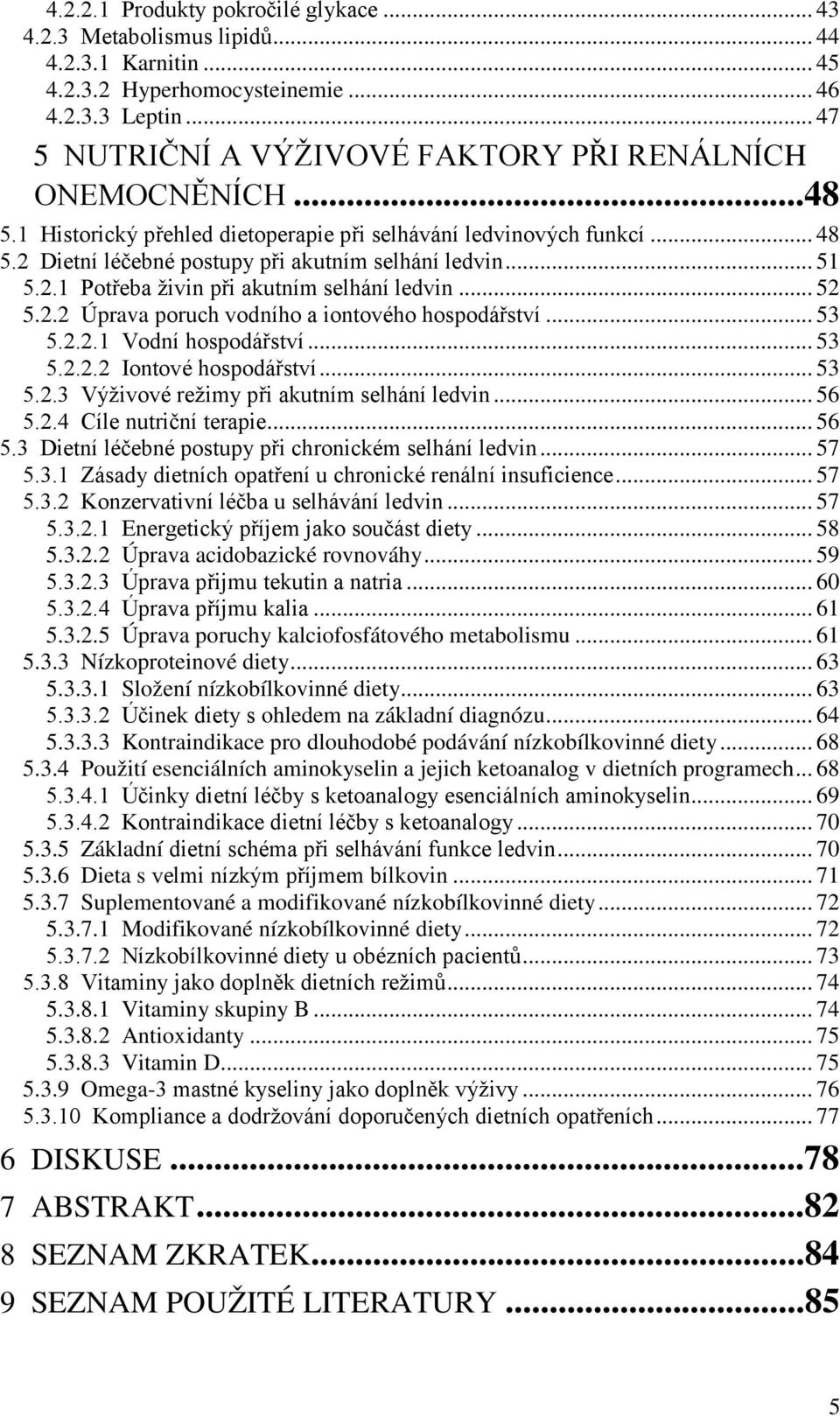 .. 51 5.2.1 Potřeba živin při akutním selhání ledvin... 52 5.2.2 Úprava poruch vodního a iontového hospodářství... 53 5.2.2.1 Vodní hospodářství... 53 5.2.2.2 Iontové hospodářství... 53 5.2.3 Výživové režimy při akutním selhání ledvin.