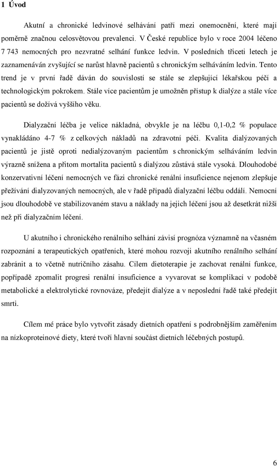 V posledních třiceti letech je zaznamenáván zvyšující se narůst hlavně pacientů s chronickým selháváním ledvin.