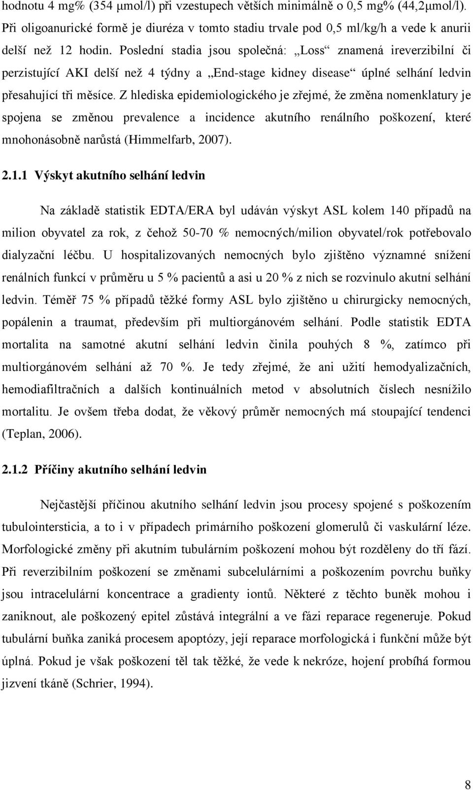 Z hlediska epidemiologického je zřejmé, že změna nomenklatury je spojena se změnou prevalence a incidence akutního renálního poškození, které mnohonásobně narůstá (Himmelfarb, 2007). 2.1.