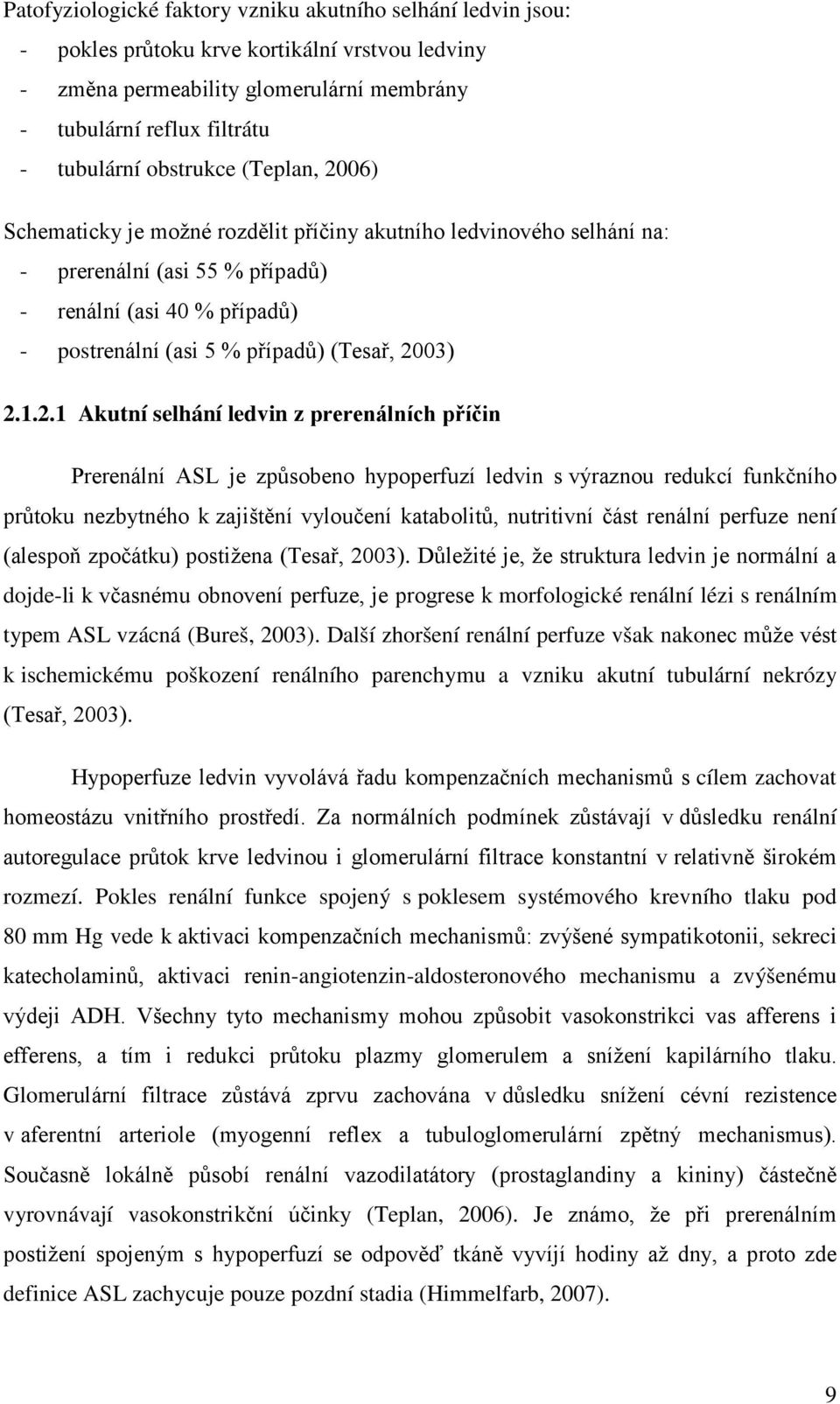 2003) 2.1.2.1 Akutní selhání ledvin z prerenálních příčin Prerenální ASL je způsobeno hypoperfuzí ledvin s výraznou redukcí funkčního průtoku nezbytného k zajištění vyloučení katabolitů, nutritivní