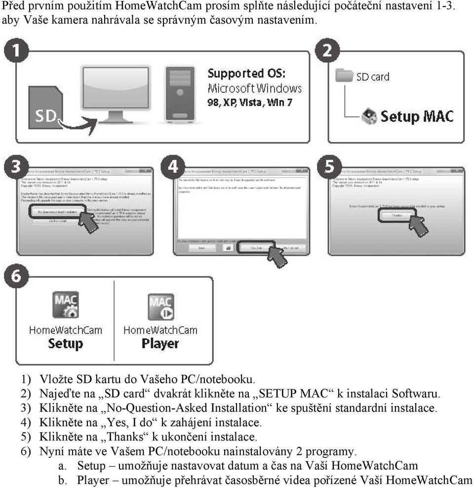 3) Klikněte na No-Question-Asked Installation ke spuštění standardní instalace. 4) Klikněte na Yes, I do k zahájení instalace.