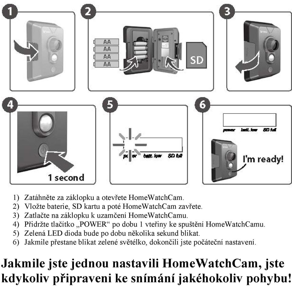 4) Přidržte tlačítko POWER po dobu 1 vteřiny ke spuštění HomeWatchCamu.