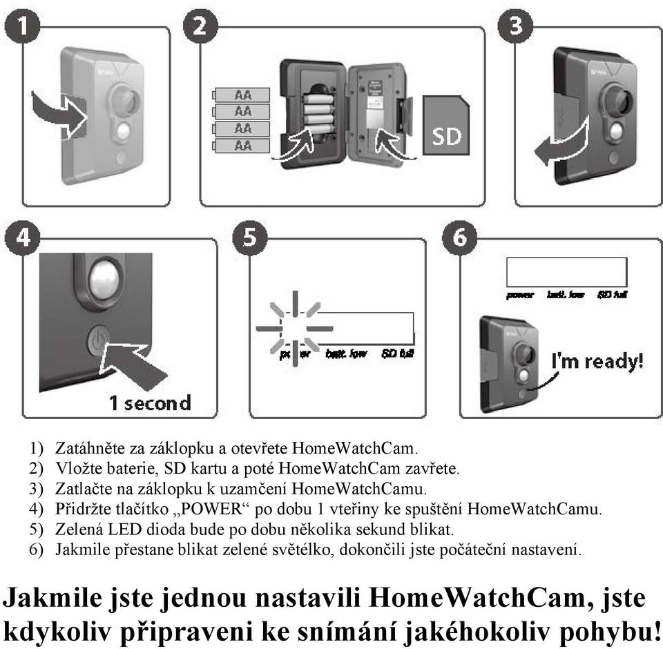 4) Přidržte tlačítko POWER po dobu 1 vteřiny ke spuštění HomeWatchCamu.