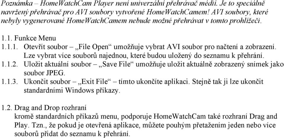 Lze vybrat více souborů najednou, které budou uložený do seznamu k přehrání. 1.1.2. Uložit aktuální soubor Save File umožňuje uložit aktuálně zobrazený snímek jako soubor JPEG. 1.1.3.