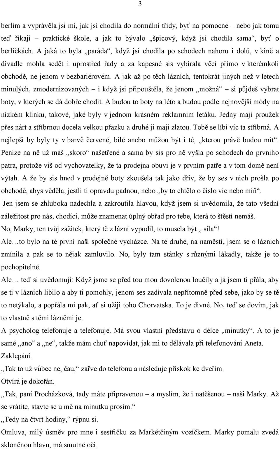 A jak až po těch lázních, tentokrát jiných než v letech minulých, zmodernizovaných i když jsi připouštěla, že jenom možná si půjdeš vybrat boty, v kterých se dá dobře chodit.