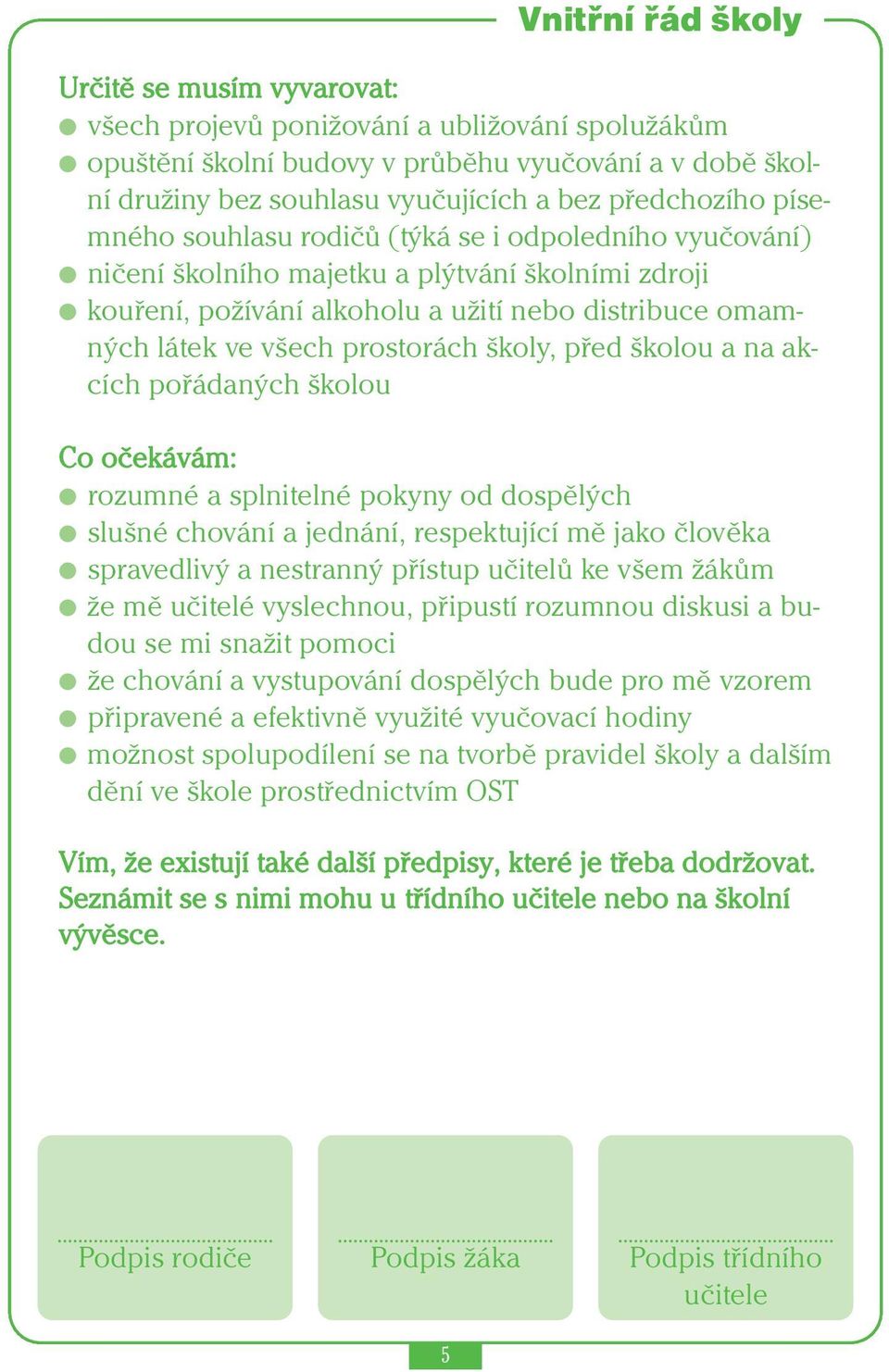 prostorách školy, před školou a na akcích pořádaných školou Co očekávám: rozumné a splnitelné pokyny od dospělých slušné chování a jednání, respektující mě jako člověka spravedlivý a nestranný