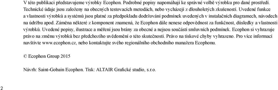 Uvedené funkce a vlastnosti výrobků a systémů jsou platné za předpokladu dodržování podmínek uvedených v instalačních diagramech, návodech na údržbu apod.