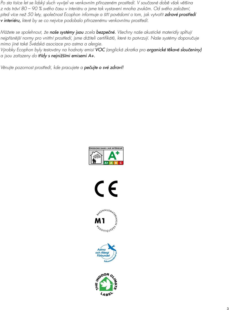 prostředí. Můžete se spolehnout, že naše systémy jsou zcela bezpečné. Všechny naše akustické materiály splňují nejpřísnější normy pro vnitřní prostředí, jsme držiteli certifikátů, které to potvrzují.