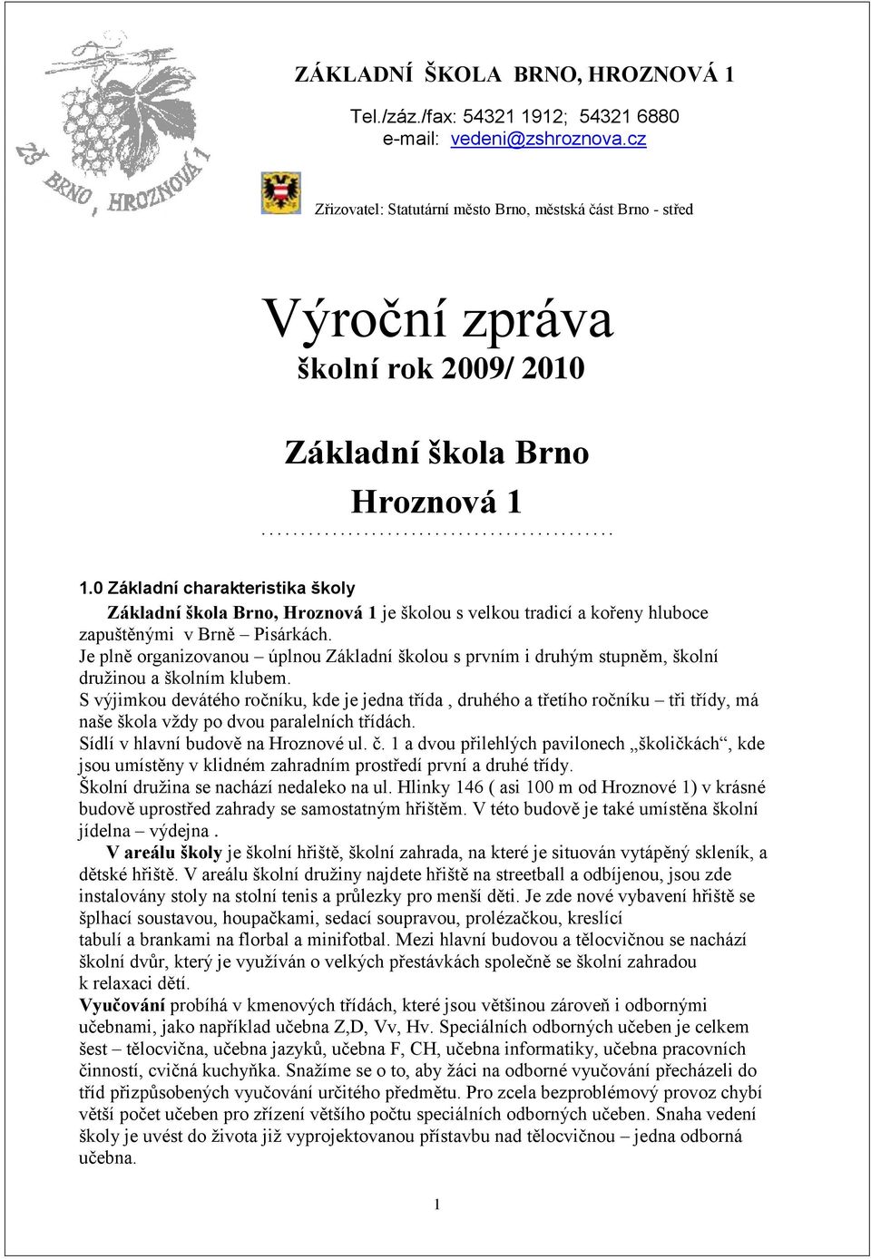 ............................................ 1.0 Základní charakteristika školy Základní škola Brno, Hroznová 1 je školou s velkou tradicí a kořeny hluboce zapuštěnými v Brně Pisárkách.