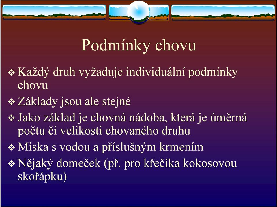 velikosti chovaného druhu Miska s vodou a příslušným krmením Nějaký