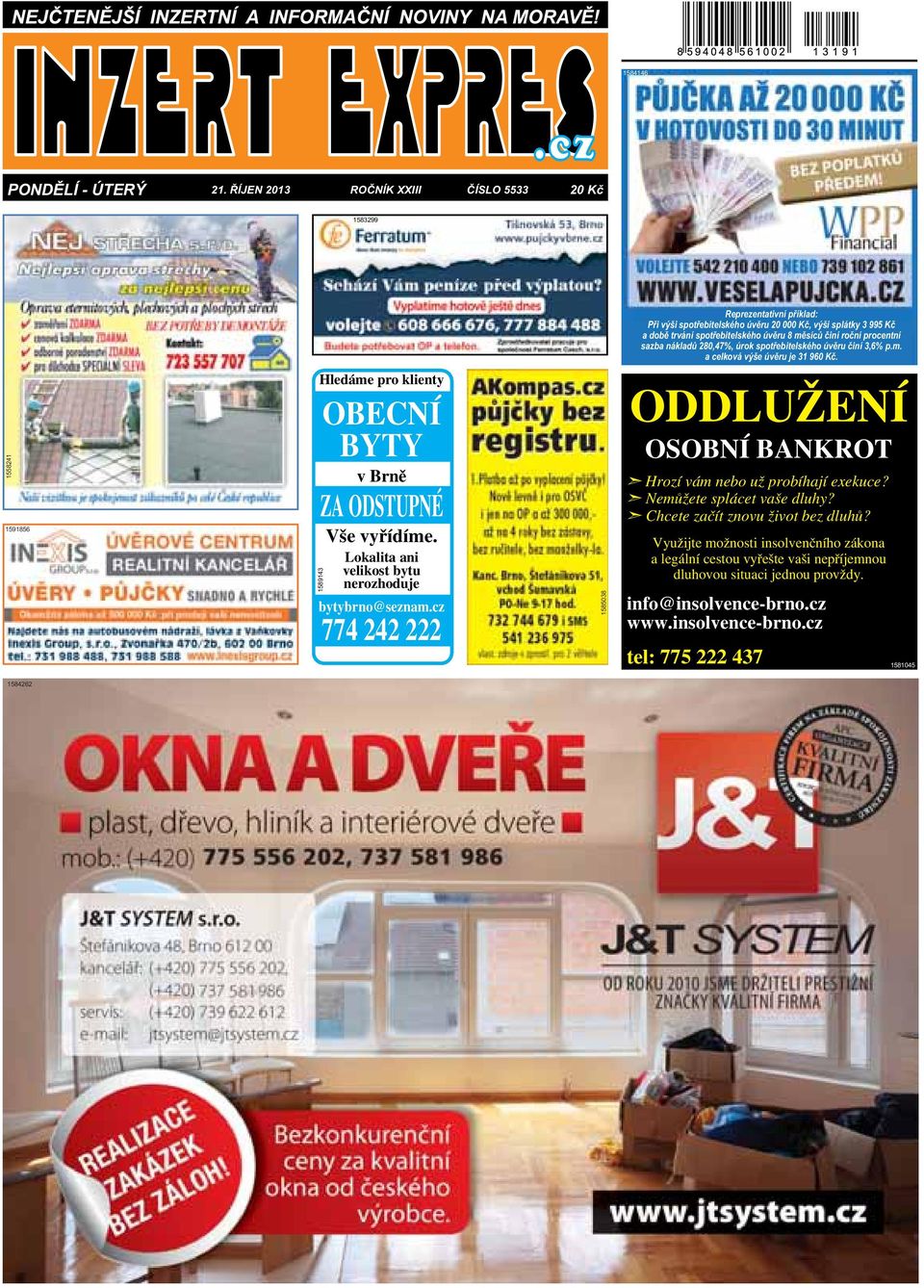 ODSTUPNÉ Vše vyřídíme Lokalita ani 1589143 velikost bytu nerozhoduje bytybrno@seznamcz 774 242 222 1585038 ODDLUŽENÍ OSOBNÍ BANKROT Hrozí vám nebo už probíhají exekuce? Nemůžete splácet vaše dluhy?