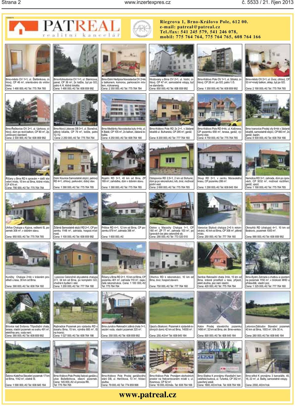 GO, patro 4/4, klidná lokalita Cena: 1 490 000,-Kč Tel: 608 859 992 Brno-Dolní Heršpice Novostavba OV 2+kk s balkonem, komorou, parkovacím místem, nízkoenerg Cena: 2 350 000,-Kč Tel: 775 764 764