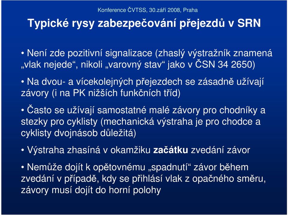 pro chodníky a stezky pro cyklisty (mechanická výstraha je pro chodce a cyklisty dvojnásob důležitá) Výstraha zhasíná v okamžiku začátku zvedání