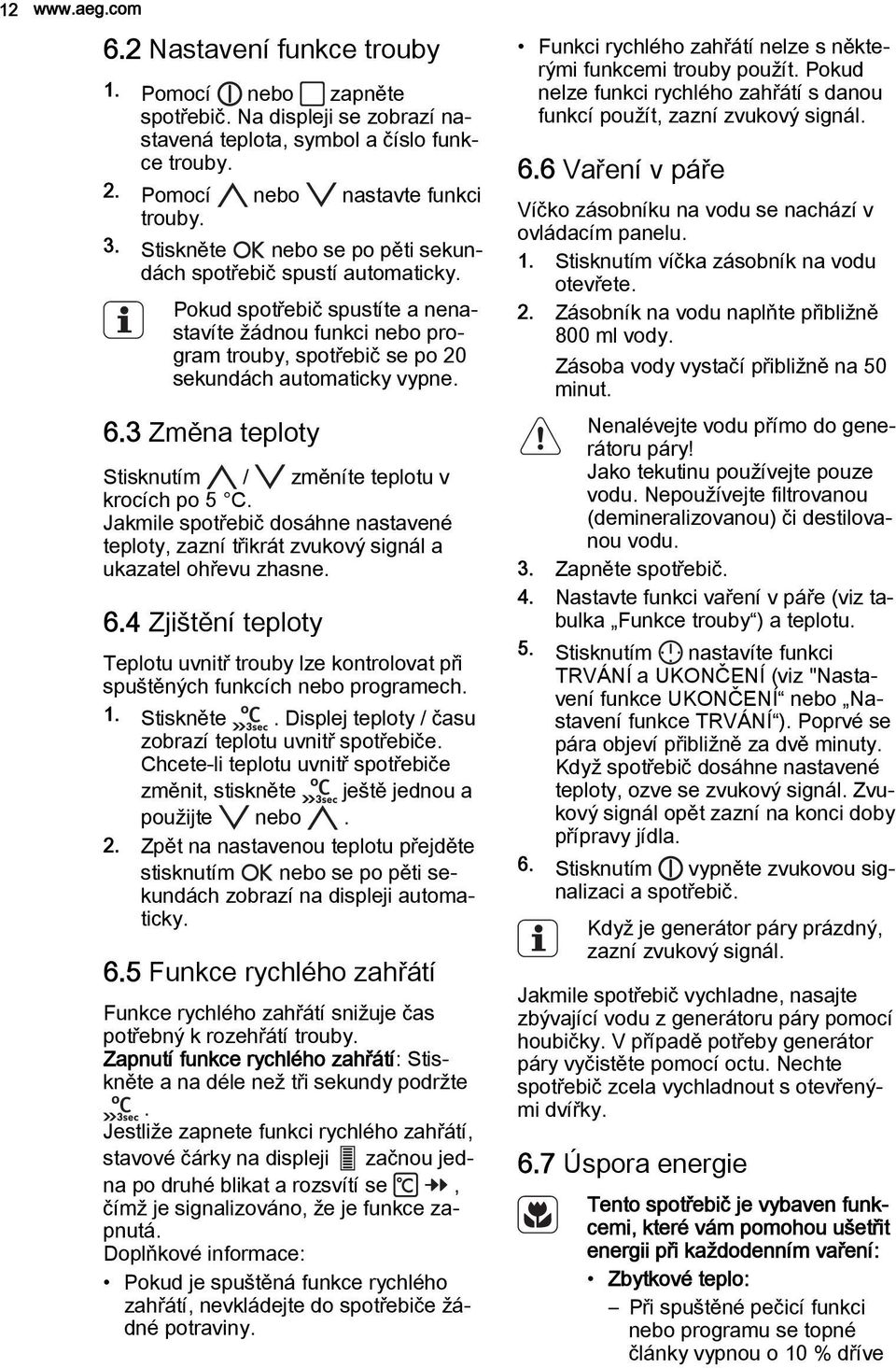 3 Změna teploty Stisknutím / změníte teplotu v krocích po 5 C. Jakmile spotřebič dosáhne nastavené teploty, zazní třikrát zvukový signál a ukazatel u zhasne. 6.