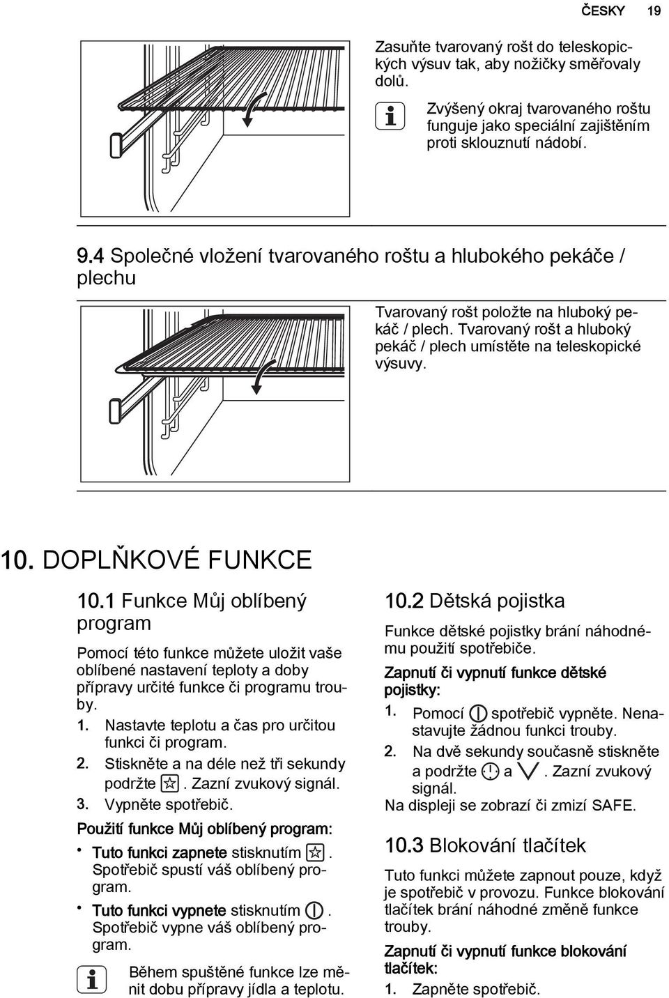 DOPLŇKOVÉ FUNKCE 10.1 Funkce Můj oblíbený program Pomocí této funkce můžete uložit vaše oblíbené nastavení teploty a doby přípravy určité funkce či programu trouby. 1. Nastavte teplotu a čas pro určitou funkci či program.