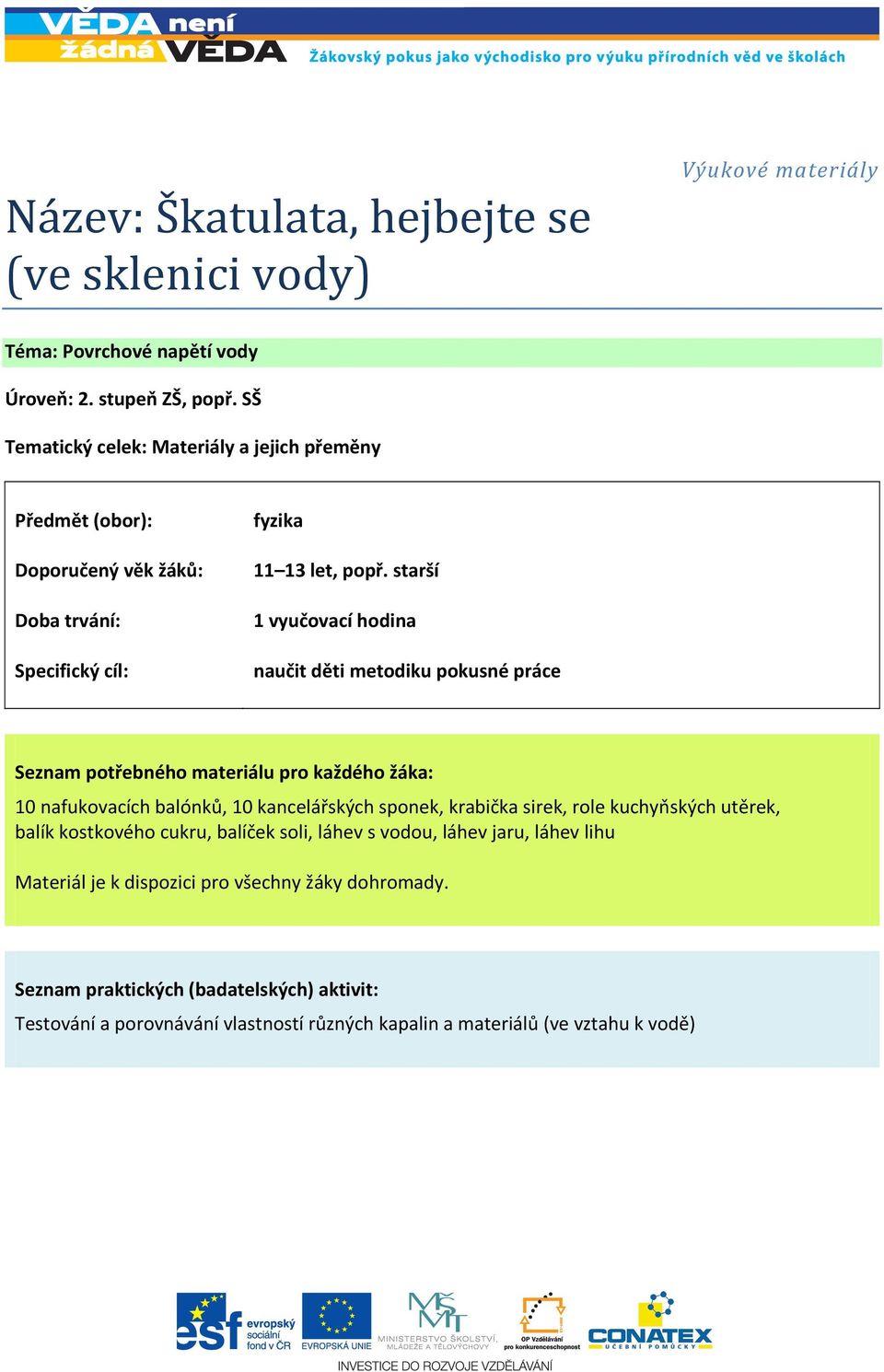 starší 1 vyučovací hodina naučit děti metodiku pokusné práce Seznam potřebného materiálu pro každého žáka: 10 nafukovacích balónků, 10 kancelářských sponek, krabička sirek, role