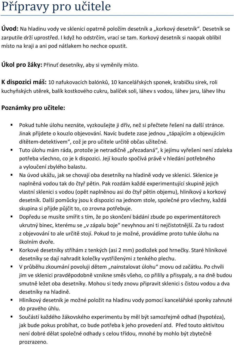 K dispozici máš: 10 nafukovacích balónků, 10 kancelářských sponek, krabičku sirek, roli kuchyňských utěrek, balík kostkového cukru, balíček soli, láhev s vodou, láhev jaru, láhev lihu Poznámky pro