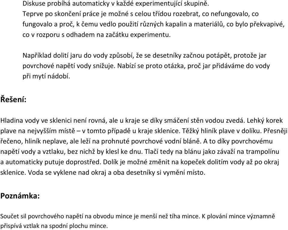 experimentu. Například dolití jaru do vody způsobí, že se desetníky začnou potápět, protože jar povrchové napětí vody snižuje. Nabízí se proto otázka, proč jar přidáváme do vody při mytí nádobí.