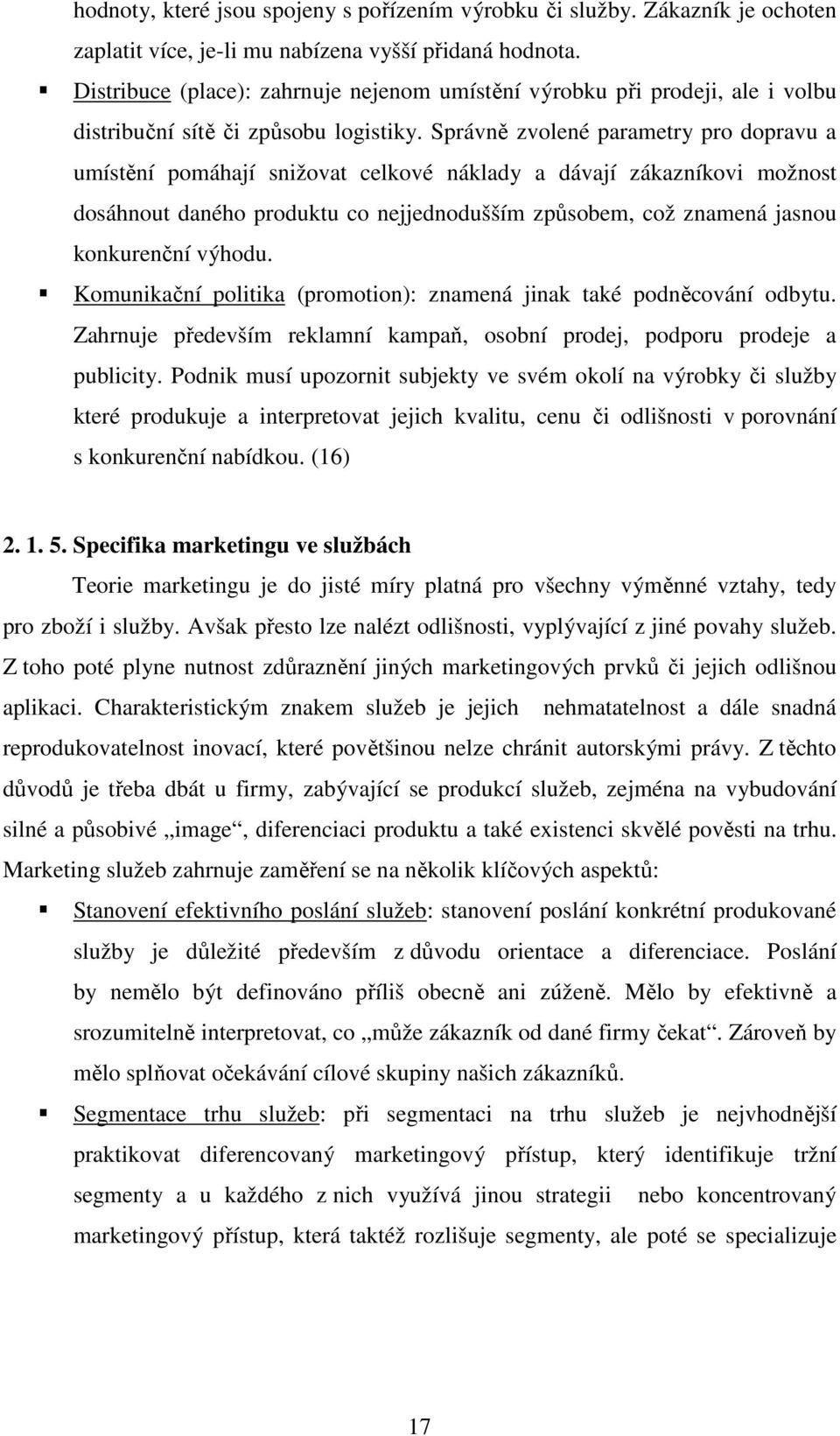 Správně zvolené parametry pro dopravu a umístění pomáhají snižovat celkové náklady a dávají zákazníkovi možnost dosáhnout daného produktu co nejjednodušším způsobem, což znamená jasnou konkurenční