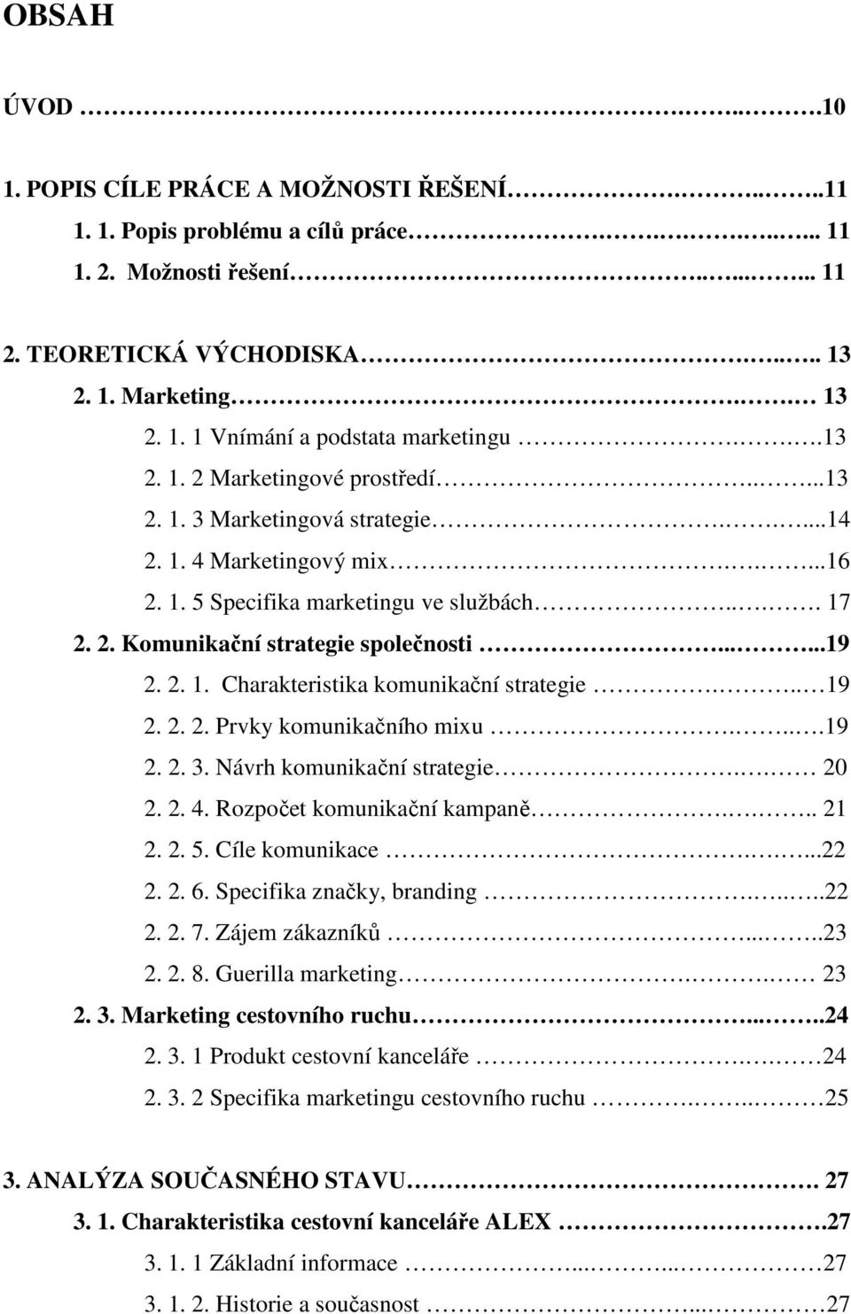 .....19 2. 2. 1. Charakteristika komunikační strategie... 19 2. 2. 2. Prvky komunikačního mixu....19 2. 2. 3. Návrh komunikační strategie.. 20 2. 2. 4. Rozpočet komunikační kampaně.... 21 2. 2. 5.