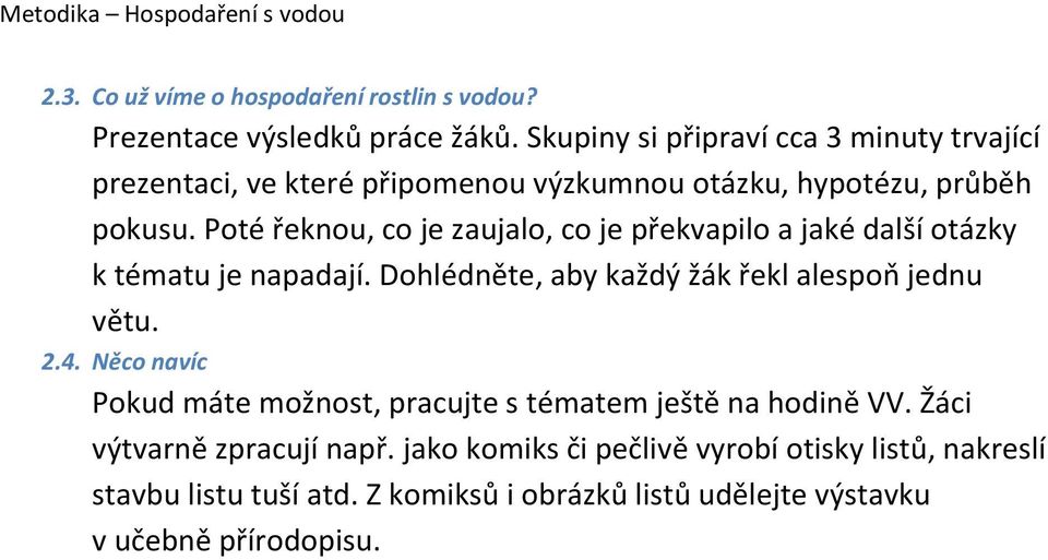 Poté řeknou, co je zaujalo, co je překvapilo a jaké další otázky k tématu je napadají. Dohlédněte, aby každý žák řekl alespoň jednu větu. 2.4.