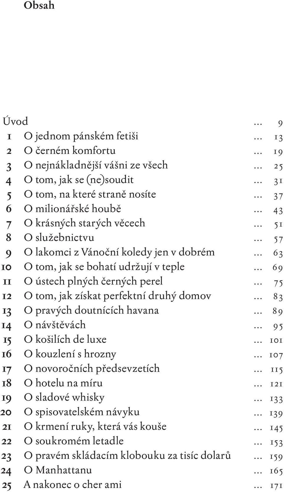 perfektní druhý domov O pravých doutnících havana O návštěvách O košilích de luxe O kouzlení s hrozny O novoročních předsevzetích O hotelu na míru O sladové whisky O spisovatelském návyku O krmení