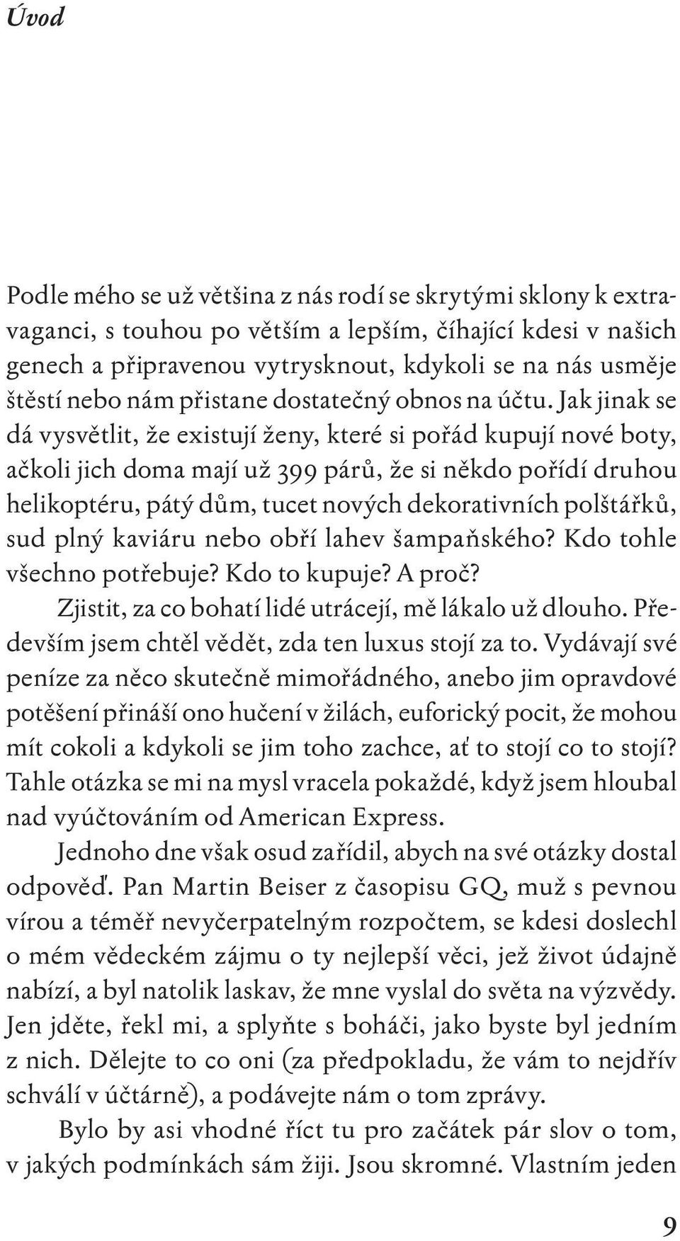 Jak jinak se dá vysvětlit, že existují ženy, které si pořád kupují nové boty, ačkoli jich doma mají už 399 párů, že si někdo pořídí druhou heli koptéru, pátý dům, tucet nových dekorativních polštář