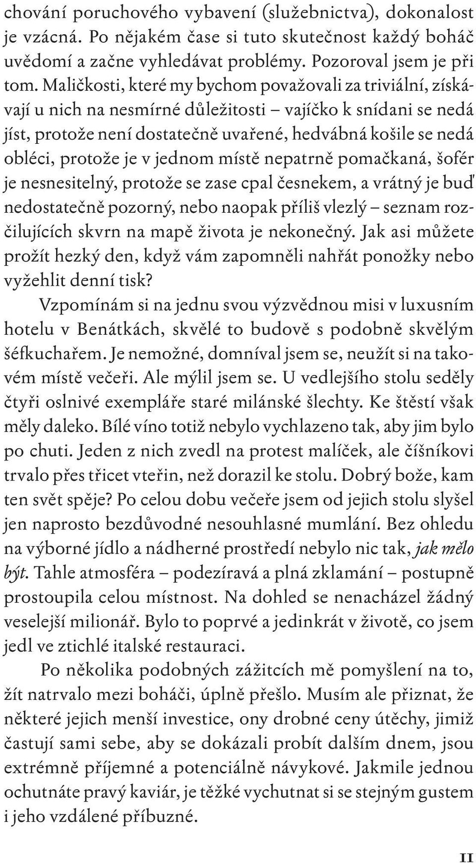 je v jednom místě nepatrně pomačkaná, šofér je nesnesitelný, protože se zase cpal česnekem, a vrátný je buď nedostatečně pozorný, nebo naopak příliš vlezlý seznam rozčilujících skvrn na mapě života