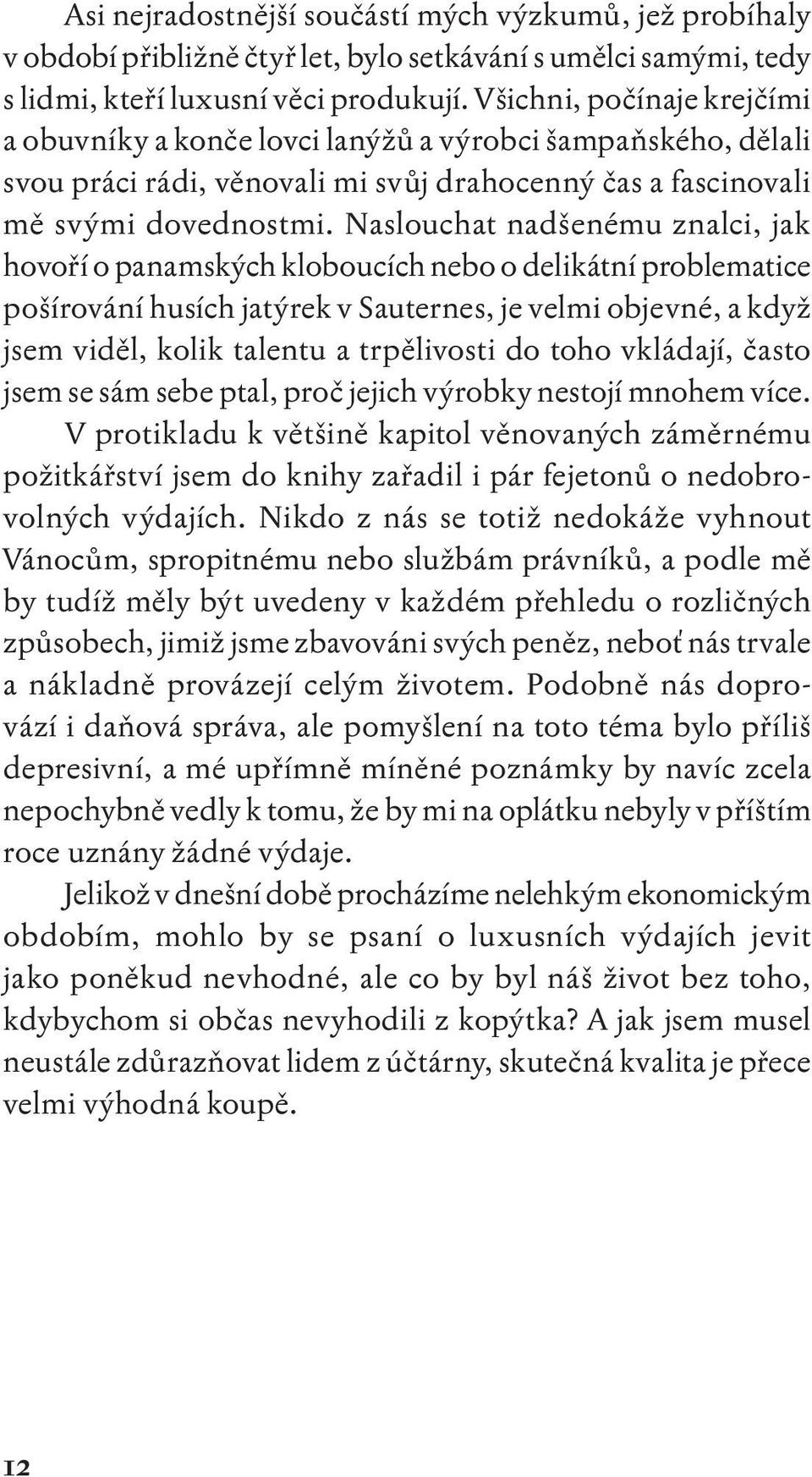 Naslouchat nadšenému znalci, jak hovoří o panamských kloboucích nebo o delikátní problematice pošírování husích jatýrek v Sauternes, je velmi objevné, a když jsem viděl, kolik talentu a trpělivosti