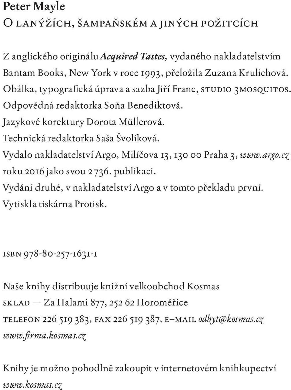 Vydalo nakladatelství Argo, Milíčova 13, 130 00 Praha 3, www.argo.cz roku 2016 jako svou 2 736. publikaci. Vydání druhé, v nakladatelství Argo a v tomto překladu první. Vytiskla tiskárna Protisk.