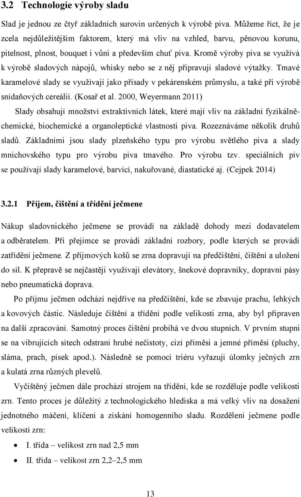 Kromě výroby piva se využívá k výrobě sladových nápojů, whisky nebo se z něj připravují sladové výtažky.