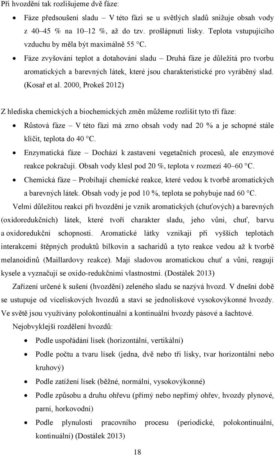 Fáze zvyšování teplot a dotahování sladu Druhá fáze je důležitá pro tvorbu aromatických a barevných látek, které jsou charakteristické pro vyráběný slad. (Kosař et al.