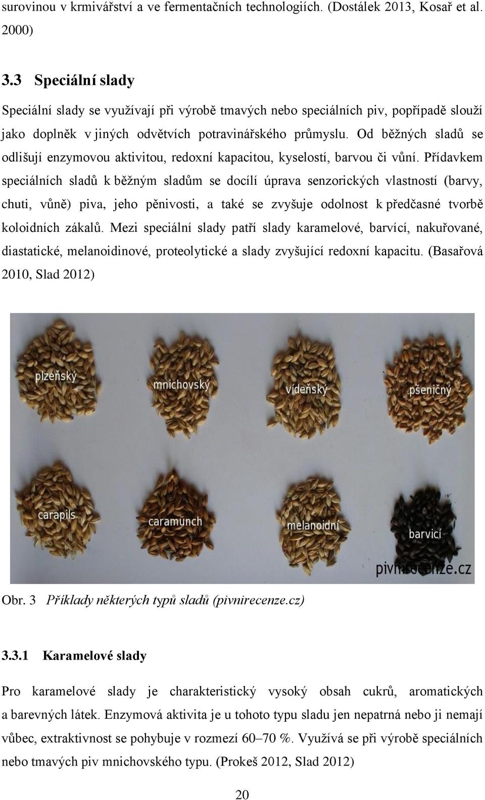 Od běžných sladů se odlišují enzymovou aktivitou, redoxní kapacitou, kyselostí, barvou či vůní.