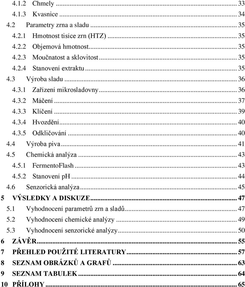 5 Chemická analýza... 43 4.5.1 FermentoFlash... 43 4.5.2 Stanovení ph... 44 4.6 Senzorická analýza... 45 5 VÝSLEDKY A DISKUZE... 47 5.1 Vyhodnocení parametrů zrn a sladů... 47 5.2 Vyhodnocení chemické analýzy.