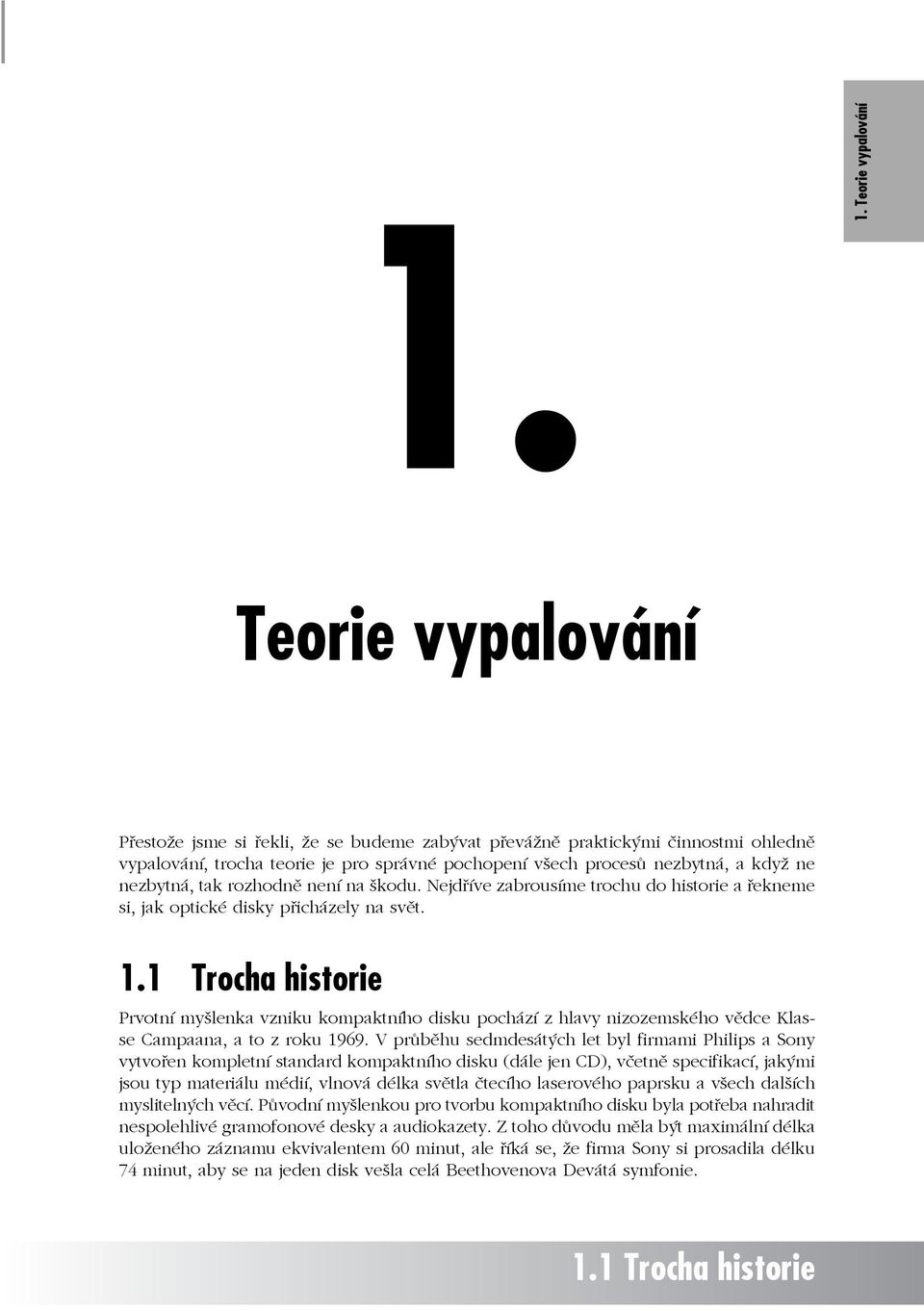 1 Trocha historie Prvotní myšlenka vzniku kompaktního disku pochází z hlavy nizozemského vědce Klasse Campaana, a to z roku 1969.