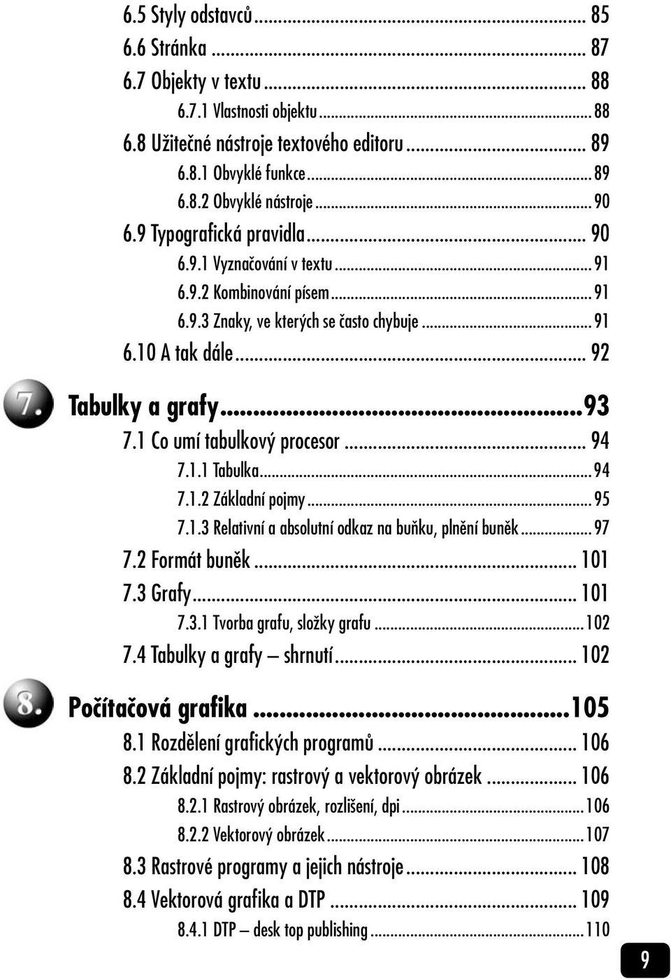 1 Co umí tabulkový procesor... 94 7.1.1 Tabulka...94 7.1.2 Základní pojmy...95 7.1.3 Relativní a absolutní odkaz na buňku, plnění buněk...97 7.2 Formát buněk... 101 7.3 Grafy... 101 7.3.1 Tvorba grafu, složky grafu.