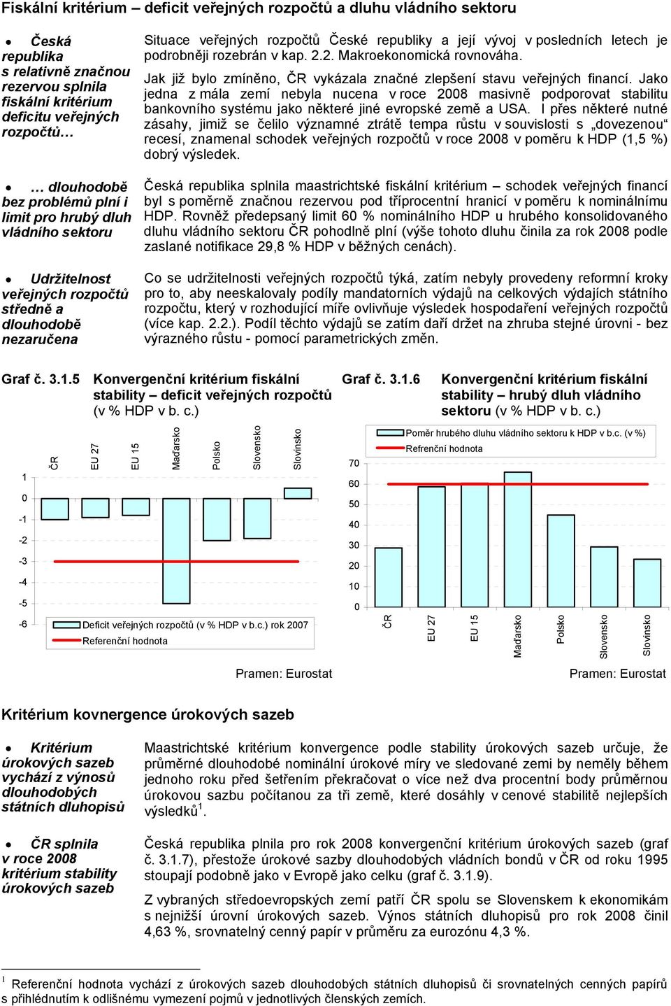 rozebrán v kap... Makroekonomická rovnováha. Jak již bylo zmíněno, vykázala značné zlepšení stavu veřejných financí.