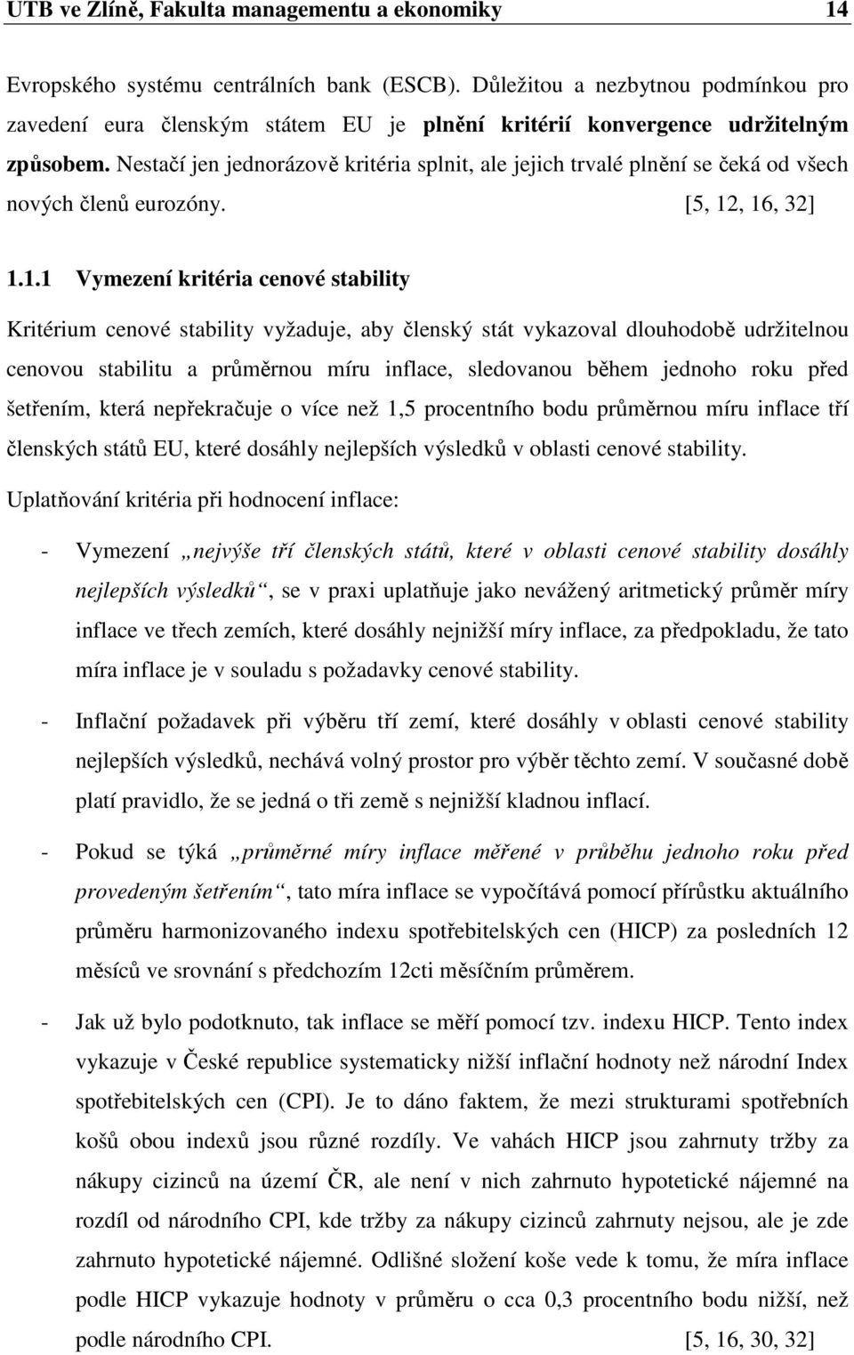 Nestačí jen jednorázově kritéria splnit, ale jejich trvalé plnění se čeká od všech nových členů eurozóny. [5, 12