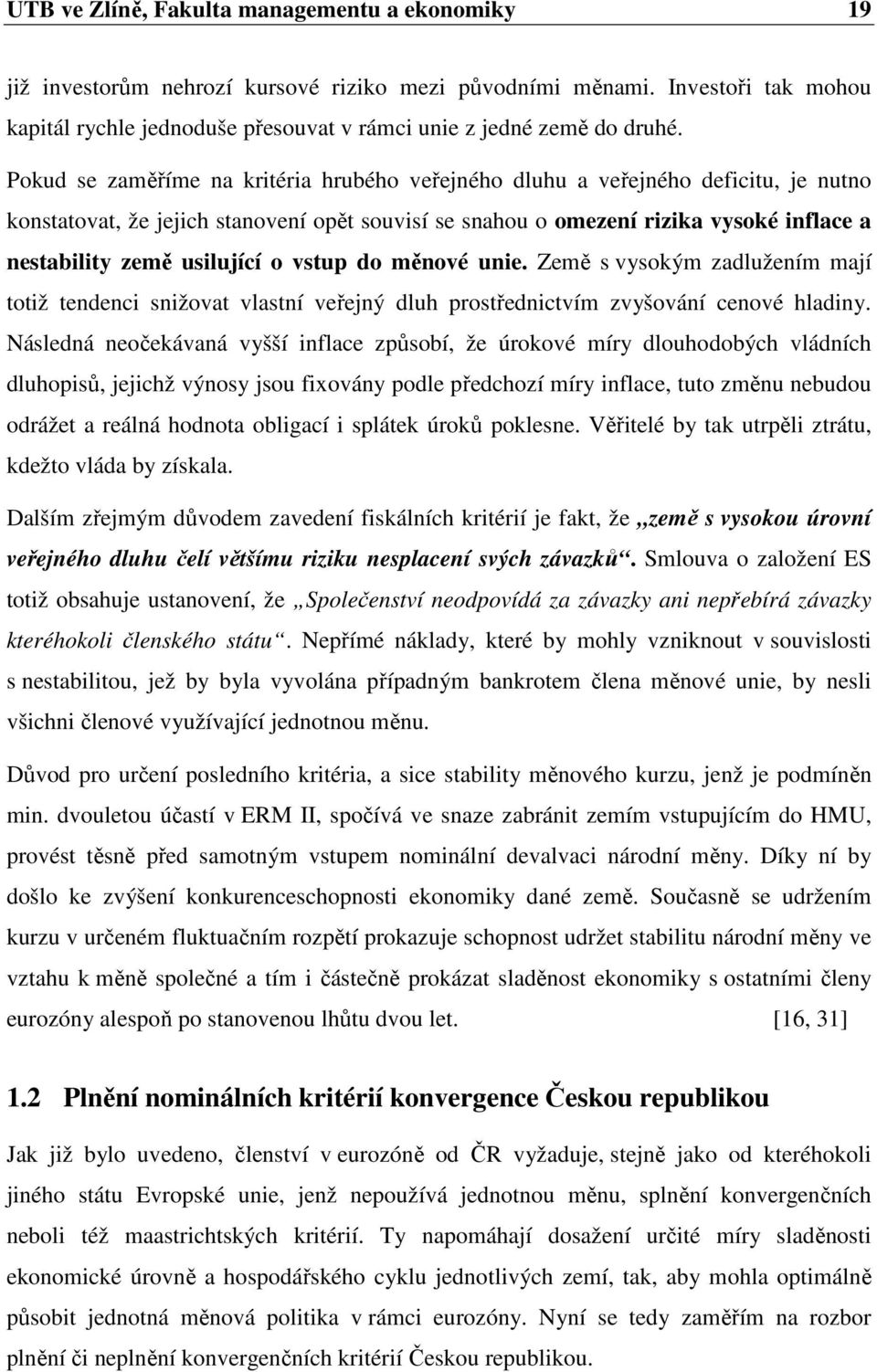 usilující o vstup do měnové unie. Země s vysokým zadlužením mají totiž tendenci snižovat vlastní veřejný dluh prostřednictvím zvyšování cenové hladiny.