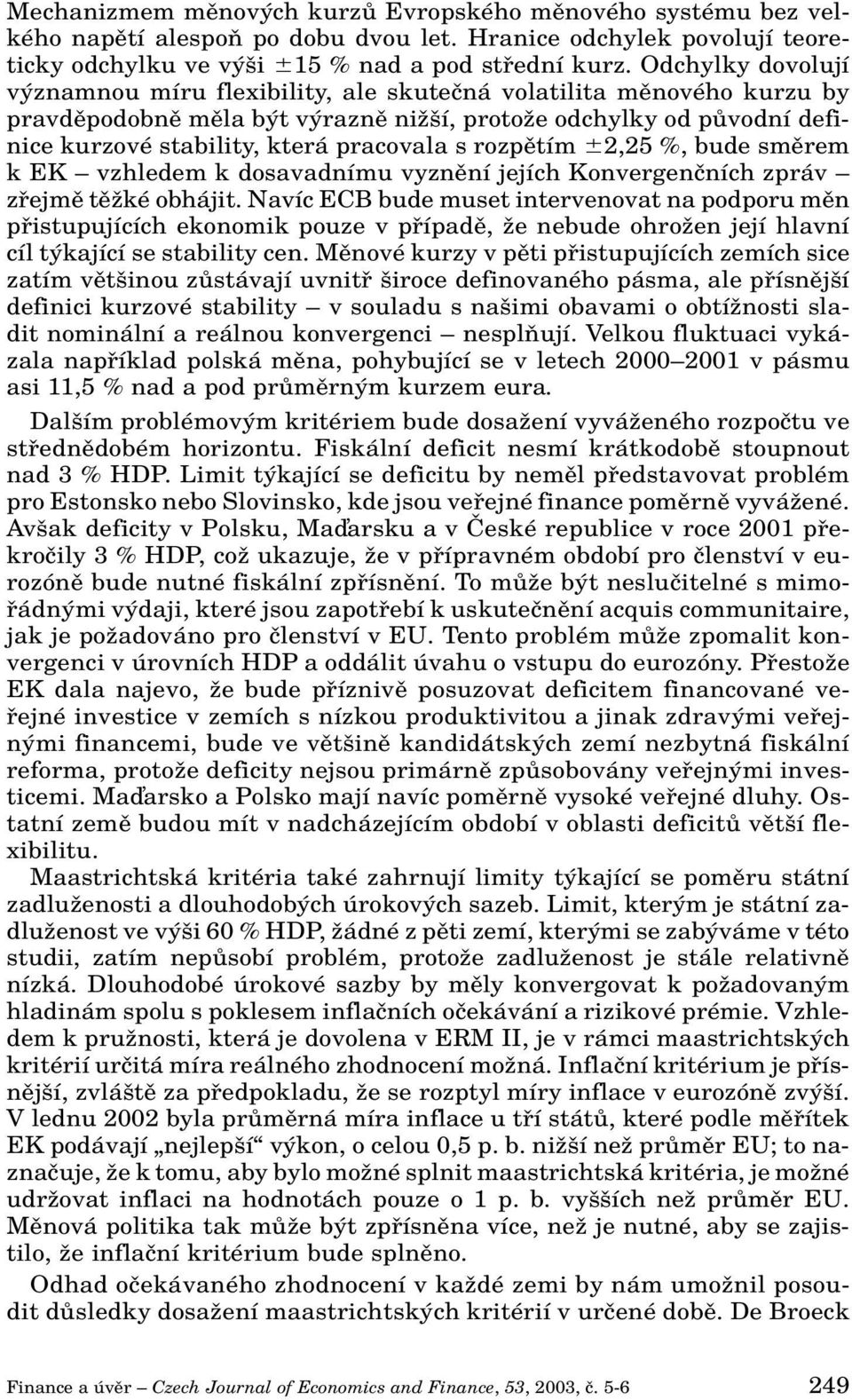 rozpûtím 2,25 %, bude smûrem k EK vzhledem k dosavadnímu vyznûní jejích Konvergenãních zpráv zfiejmû tûïké obhájit.