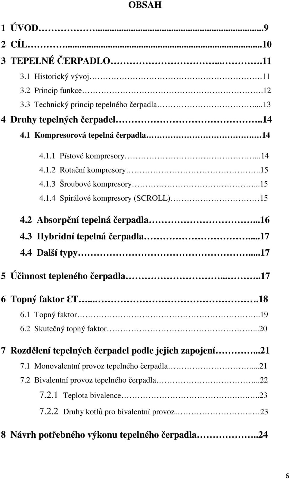 ..16 4.3 Hybridní tepelná čerpadla...17 4.4 Další typy...17 5 Účinnost tepleného čerpadla.....17 6 Topný faktor ƐT....18 6.1 Topný faktor..19 6.2 Skutečný topný faktor.