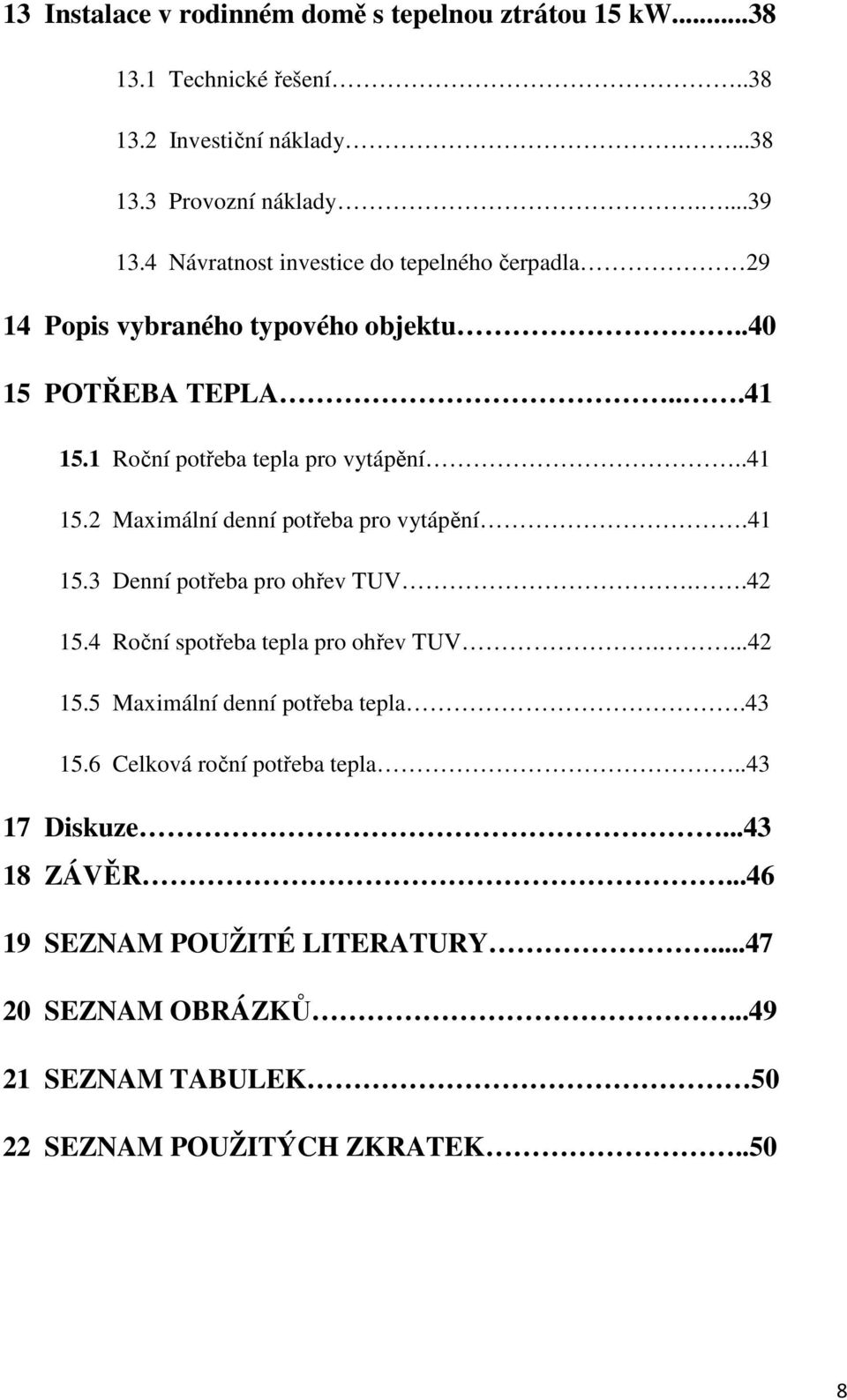 41 15.3 Denní potřeba pro ohřev TUV..42 15.4 Roční spotřeba tepla pro ohřev TUV....42 15.5 Maximální denní potřeba tepla.43 15.6 Celková roční potřeba tepla.