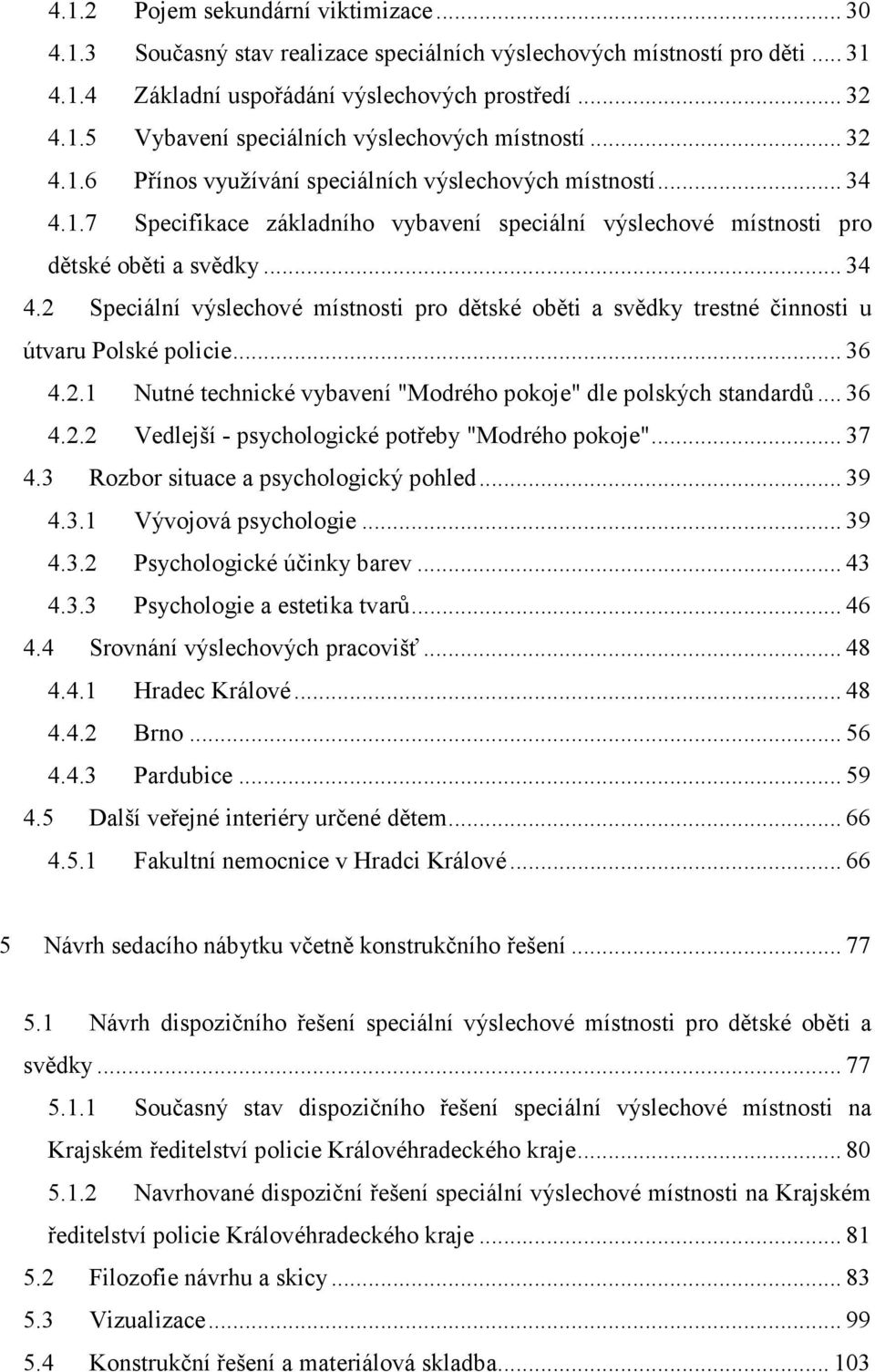 .. 36 4.2.1 Nutné technické vybavení "Modrého pokoje" dle polských standardů... 36 4.2.2 Vedlejší - psychologické potřeby "Modrého pokoje"... 37 4.3 Rozbor situace a psychologický pohled... 39 4.3.1 Vývojová psychologie.