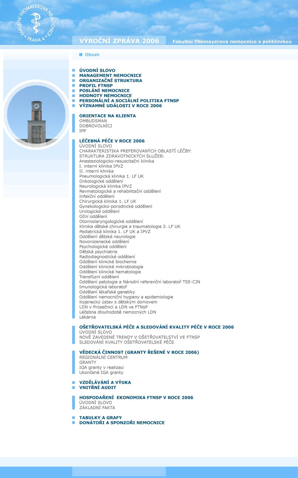 interní klinika IPVZ II. interní klinika Pneumologická klinika 1. LF UK Onkologické oddělení Neurologická klinika IPVZ Revmatologické a rehabilitační oddělení Infekční oddělení Chirurgická klinika 1.
