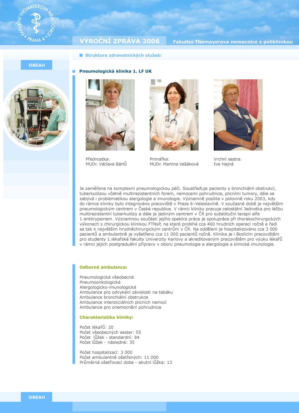 Významně posílila v polovině roku 2003, kdy do rámce kliniky bylo integrováno pracoviště v Praze 6 Veleslavíně. V současné době je největším pneumologickým centrem v České republice.