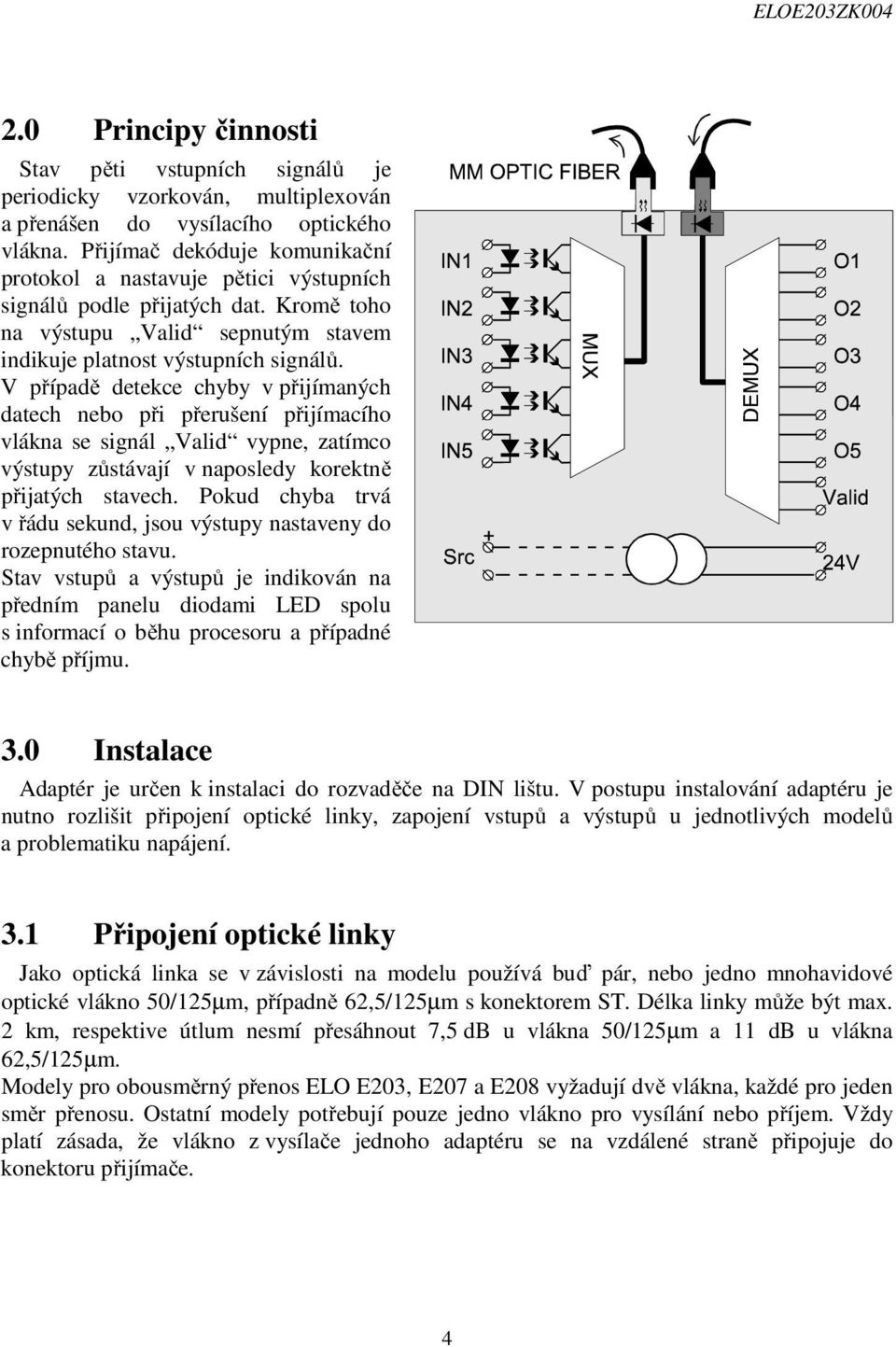 V případě detekce chyby v přijímaných datech nebo při přerušení přijímacího vlákna se signál Valid vypne, zatímco výstupy zůstávají v naposledy korektně přijatých stavech.