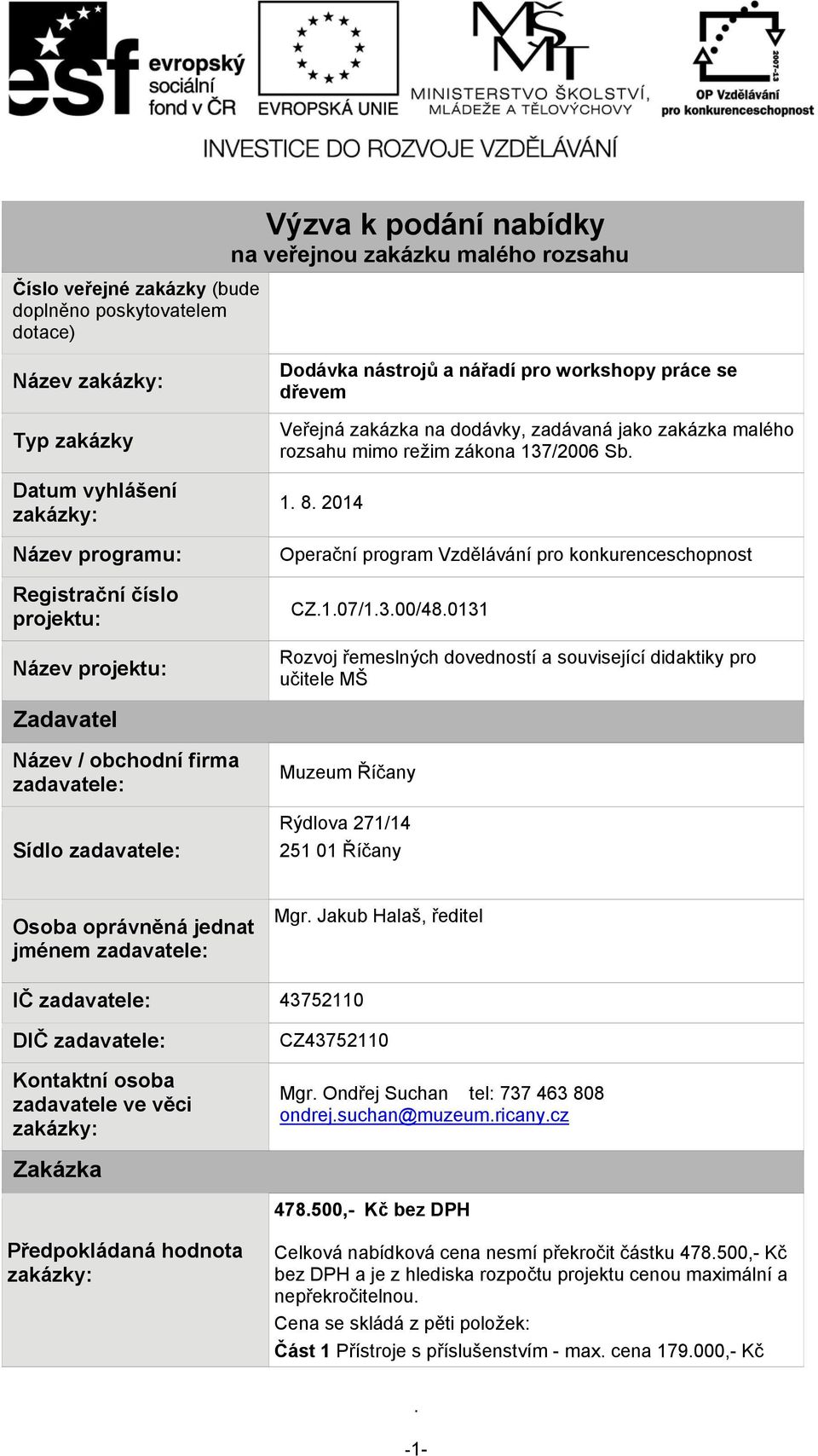 zakázka malého rozsahu mimo režim zákona 137/2006 Sb 1 8 2014 Operační program Vzdělávání pro konkurenceschopnost CZ107/1300/480131 Rozvoj řemeslných dovedností a související didaktiky pro učitele MŠ